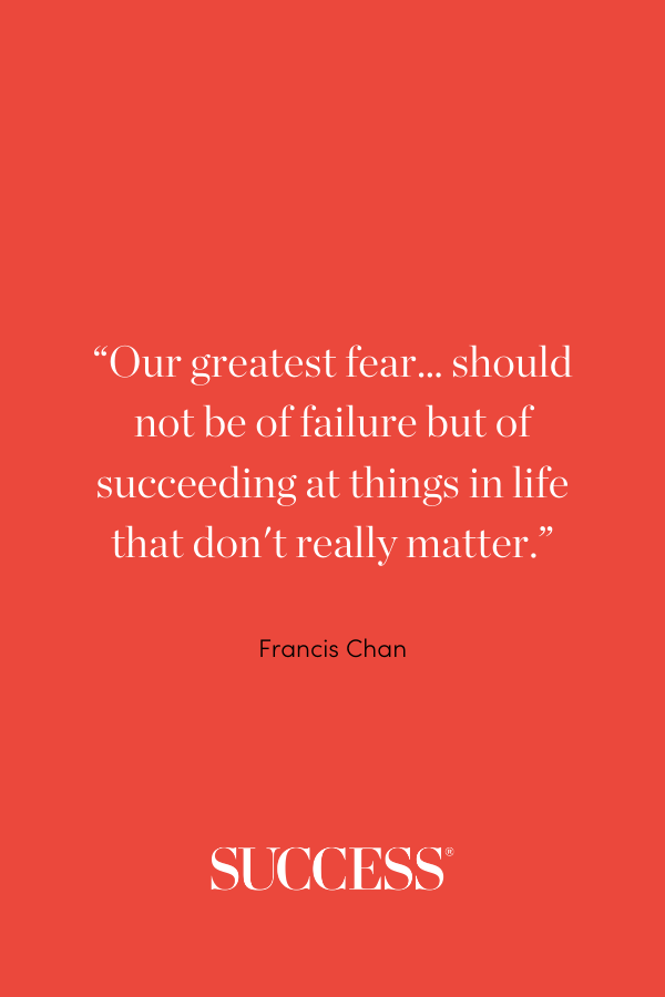 “Our greatest fear… should not be of failure but of succeeding at things in life that don't really matter.” ―Francis Chan, Crazy Love: Overwhelmed by a Relentless God