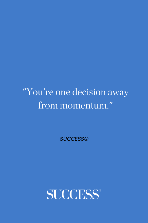'You're one decision away from momentum.'