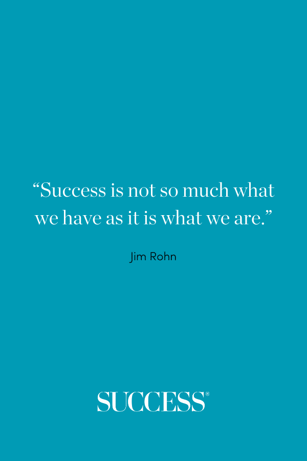 “Success is not so much what we have as it is what we are.”