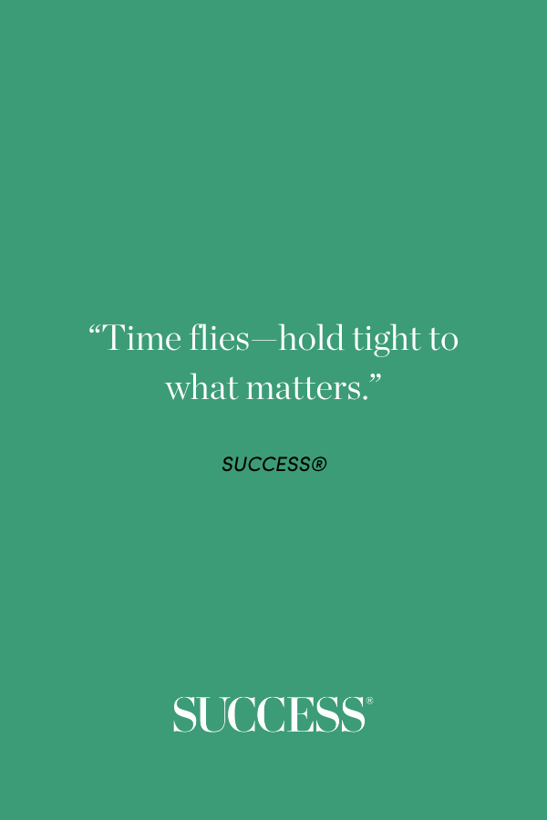 “Time flies—hold tight to what matters.” SUCCESS